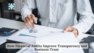 How Financial Audits Improve Transparency and Business Trust