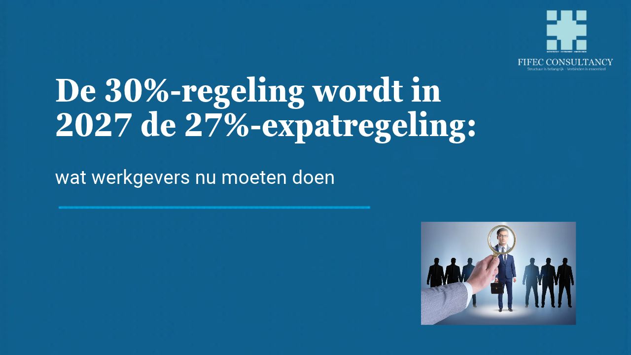 FIFEC Consultancy-afbeelding: de 30%-regeling wordt in 2027 de 27%-expatregeling, wat werkgevers nu moeten doen